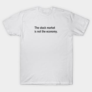 The stock market is not the economy - Economics humor by Kelly Design Company T-Shirt